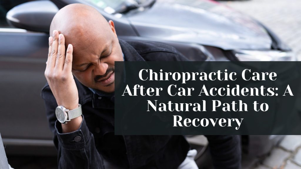 Chiropractic Care After Car Accidents A Natural Path to Recovery