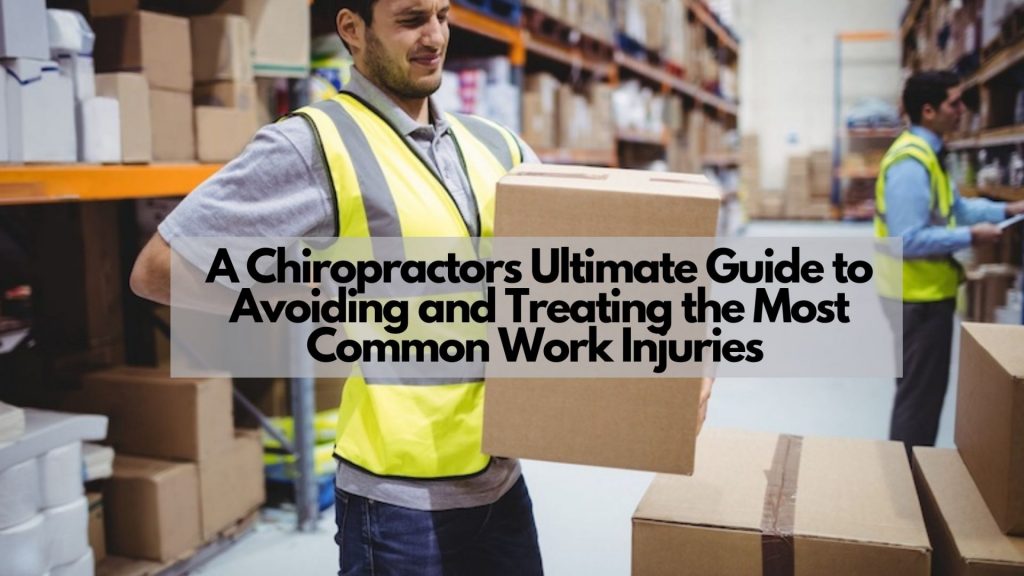 A Chiropractors Ultimate Guide to Avoiding and Treating the Most Common Work Injuries