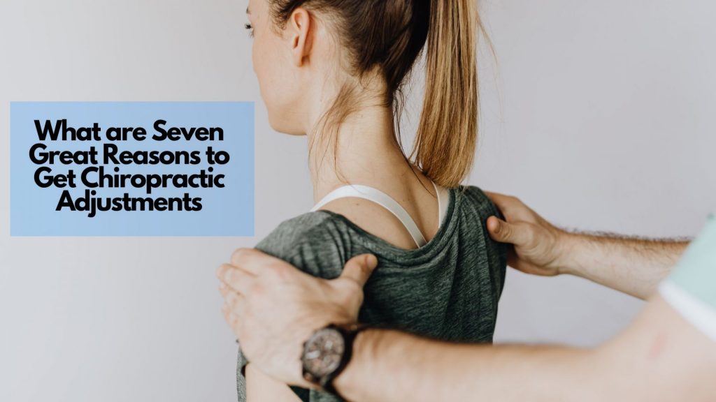 What are (7) Seven Great Reasons to Get Chiropractic Adjustments