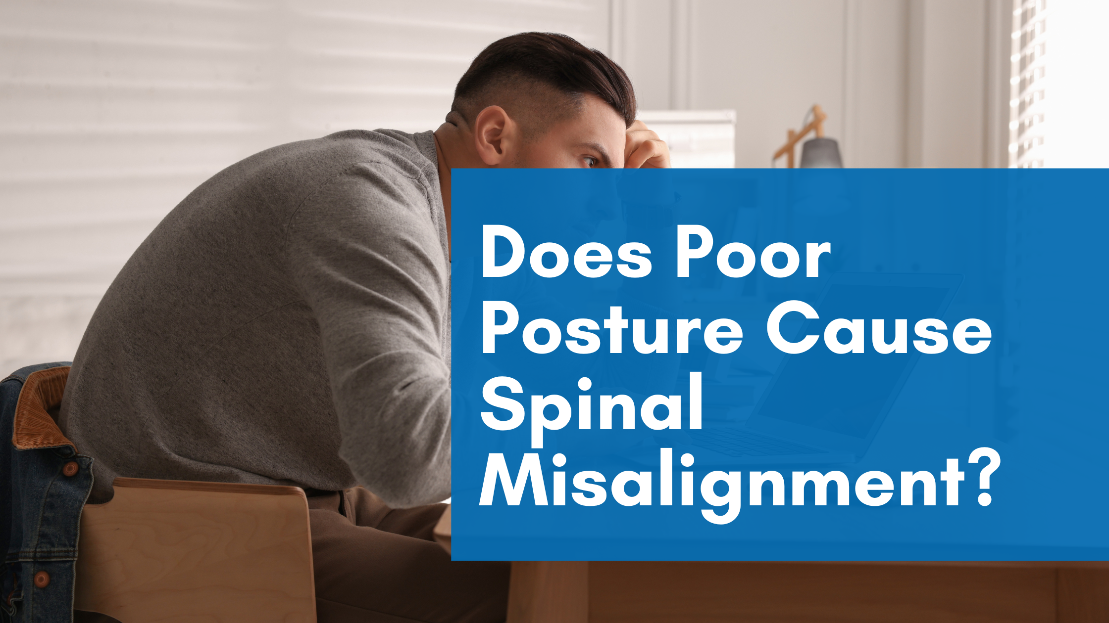 Does Poor Posture Cause a Misaligned Spine